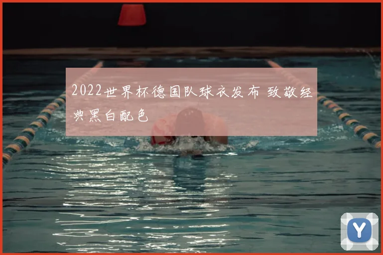2022世界杯德国队球衣发布 致敬经典黑白配色